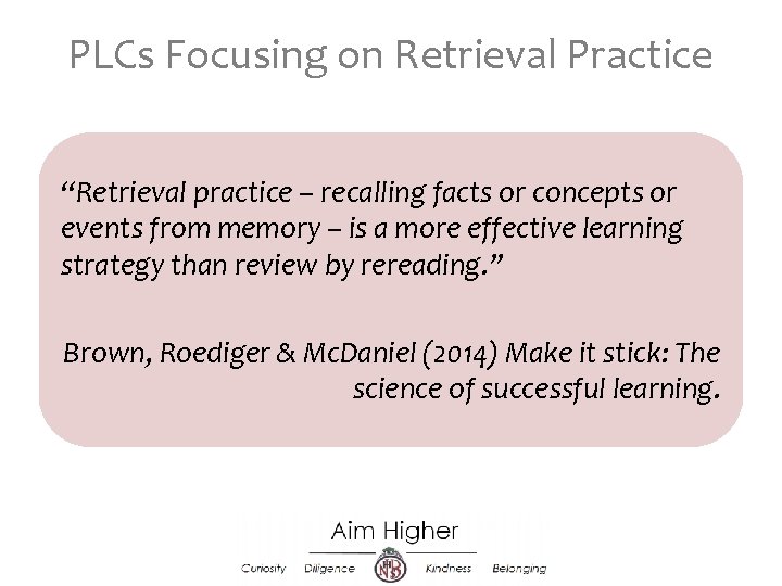 PLCs Focusing on Retrieval Practice “Retrieval practice – recalling facts or concepts or events