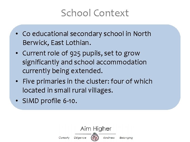 School Context • Co educational secondary school in North Berwick, East Lothian. • Current