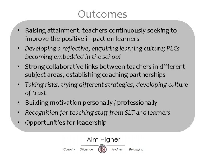 Outcomes • Raising attainment: teachers continuously seeking to improve the positive impact on learners