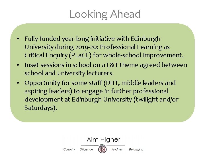 Looking Ahead • Fully-funded year-long initiative with Edinburgh University during 2019 -20: Professional Learning