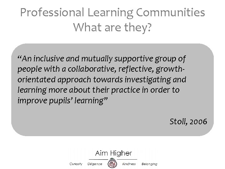 Professional Learning Communities What are they? “An inclusive and mutually supportive group of people