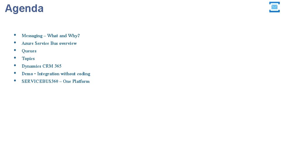 Agenda • • Messaging – What and Why? Azure Service Bus overview Queues Topics