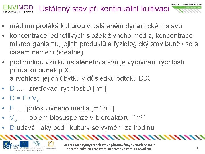 Ustálený stav při kontinuální kultivaci • médium protéká kulturou v ustáleném dynamickém stavu •