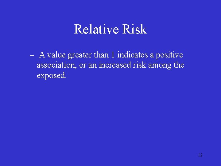 Relative Risk – A value greater than 1 indicates a positive association, or an Relative Risk – A value greater than 1 indicates a positive association, or an