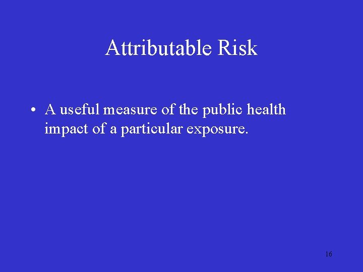 Attributable Risk • A useful measure of the public health impact of a particular Attributable Risk • A useful measure of the public health impact of a particular