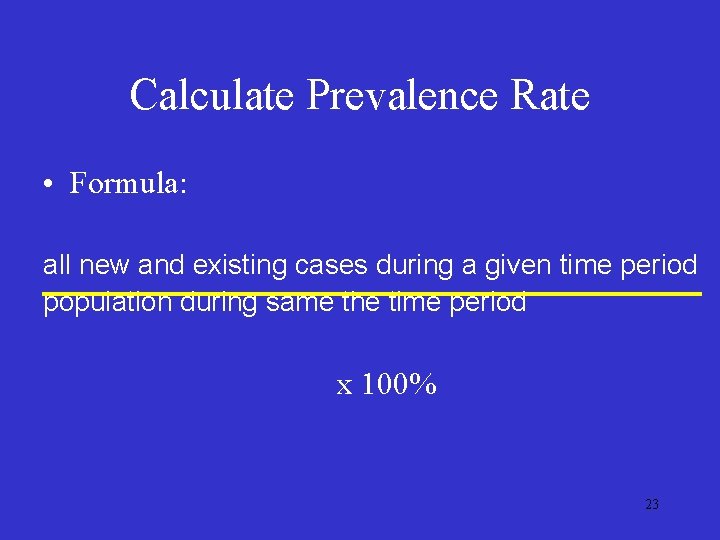 Calculate Prevalence Rate • Formula: all new and existing cases during a given time