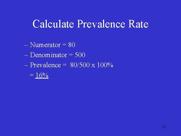 Calculate Prevalence Rate – Numerator = 80 – Denominator = 500 – Prevalence = Calculate Prevalence Rate – Numerator = 80 – Denominator = 500 – Prevalence =