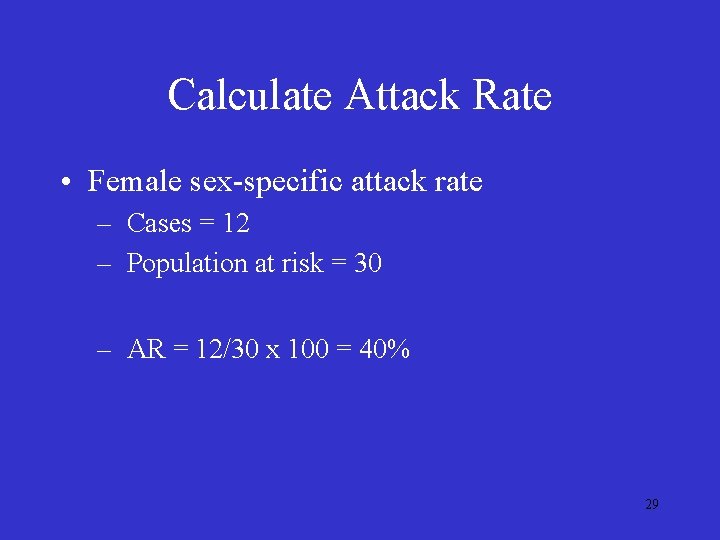 Calculate Attack Rate • Female sex-specific attack rate – Cases = 12 – Population