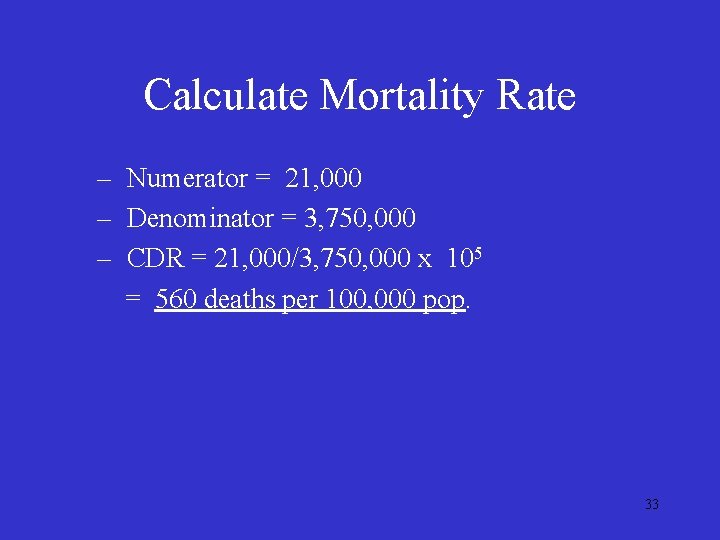 Calculate Mortality Rate – Numerator = 21, 000 – Denominator = 3, 750, 000