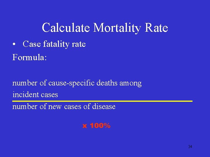 Calculate Mortality Rate • Case fatality rate Formula: number of cause-specific deaths among incident