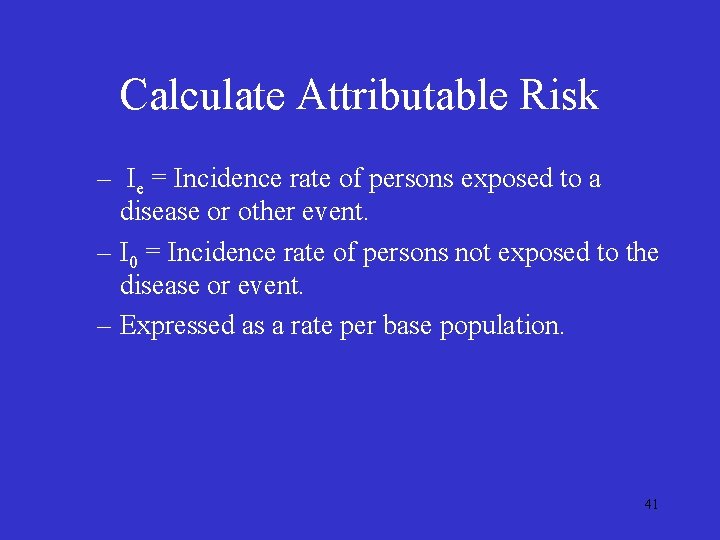 Calculate Attributable Risk – Ie = Incidence rate of persons exposed to a disease