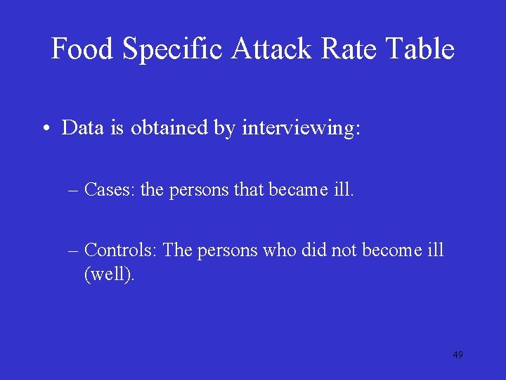 Food Specific Attack Rate Table • Data is obtained by interviewing: – Cases: the