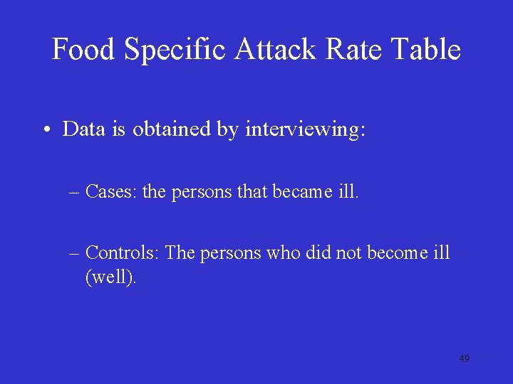 Food Specific Attack Rate Table • Data is obtained by interviewing: – Cases: the Food Specific Attack Rate Table • Data is obtained by interviewing: – Cases: the