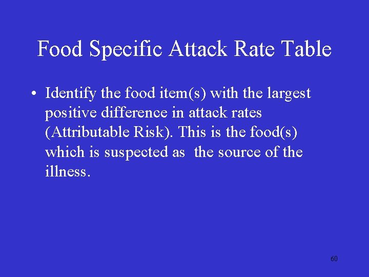 Food Specific Attack Rate Table • Identify the food item(s) with the largest positive Food Specific Attack Rate Table • Identify the food item(s) with the largest positive