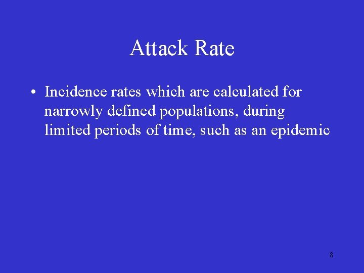 Attack Rate • Incidence rates which are calculated for narrowly defined populations, during limited