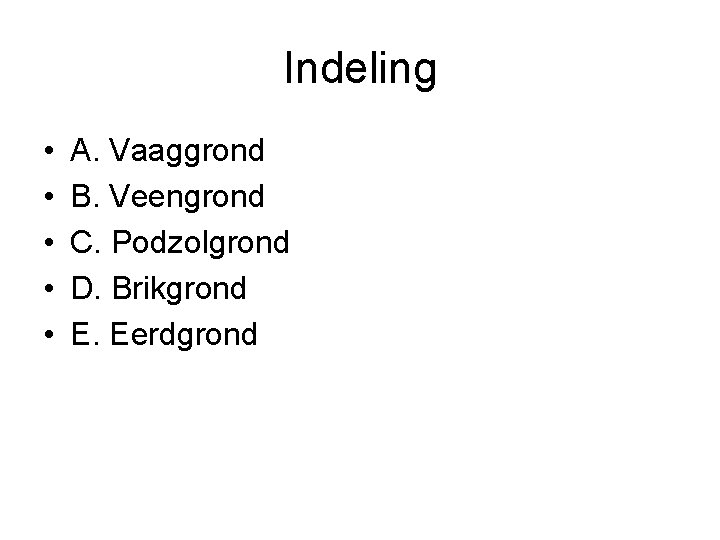 Indeling • • • A. Vaaggrond B. Veengrond C. Podzolgrond D. Brikgrond E. Eerdgrond