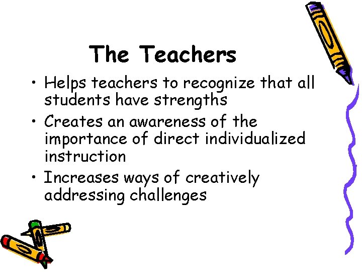 The Teachers • Helps teachers to recognize that all students have strengths • Creates