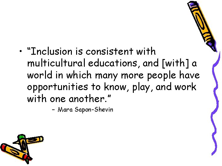  • “Inclusion is consistent with multicultural educations, and [with] a world in which