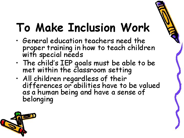 To Make Inclusion Work • General education teachers need the proper training in how