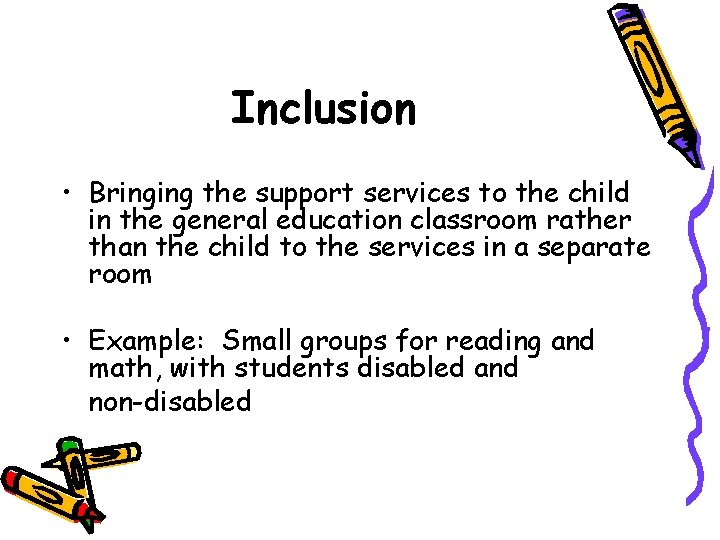 Inclusion • Bringing the support services to the child in the general education classroom