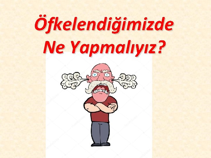 Öfkelendiğimizde Ne Yapmalıyız? 