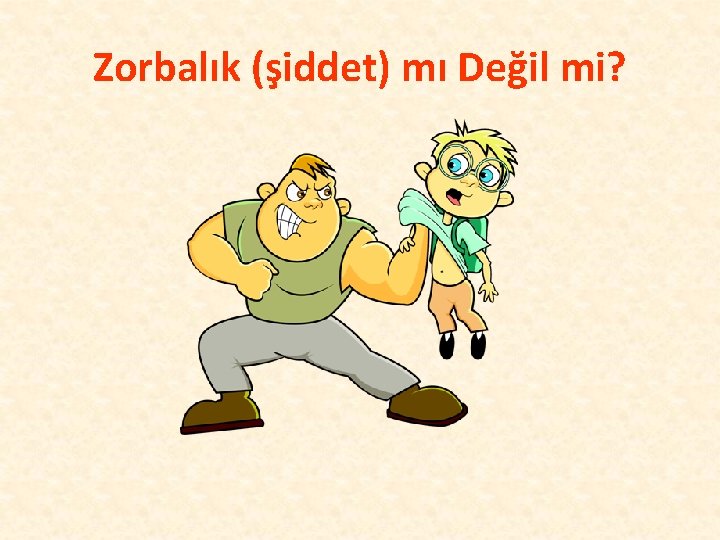 Zorbalık (şiddet) mı Değil mi? 