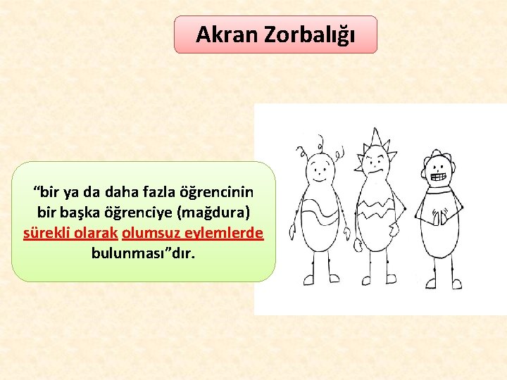 Akran Zorbalığı “bir ya da daha fazla öğrencinin bir başka öğrenciye (mağdura) sürekli olarak