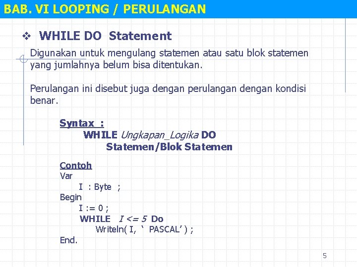 BAB. VI LOOPING / PERULANGAN v WHILE DO Statement Digunakan untuk mengulang statemen atau