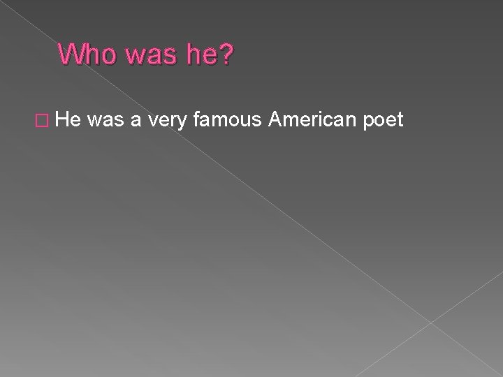 Who was he? � He was a very famous American poet 