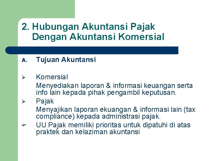 2. Hubungan Akuntansi Pajak Dengan Akuntansi Komersial A. Tujuan Akuntansi Ø Komersial Menyediakan laporan