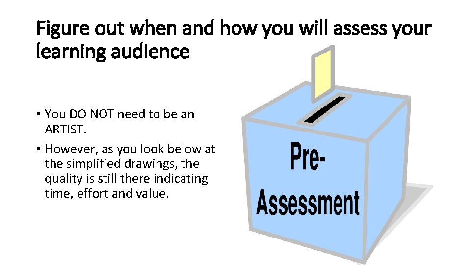 Figure out when and how you will assess your learning audience • You DO