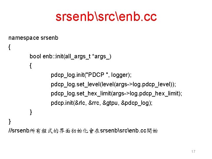 srsenbsrcenb. cc namespace srsenb { bool enb: : init(all_args_t *args_) { pdcp_log. init("PDCP ",