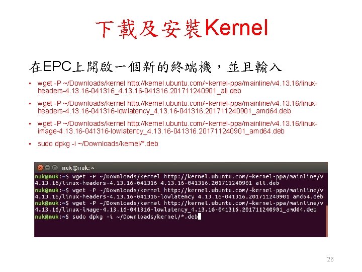 下載及安裝Kernel 在EPC上開啟一個新的終端機，並且輸入 • wget -P ~/Downloads/kernel http: //kernel. ubuntu. com/~kernel-ppa/mainline/v 4. 13. 16/linuxheaders-4. 13.