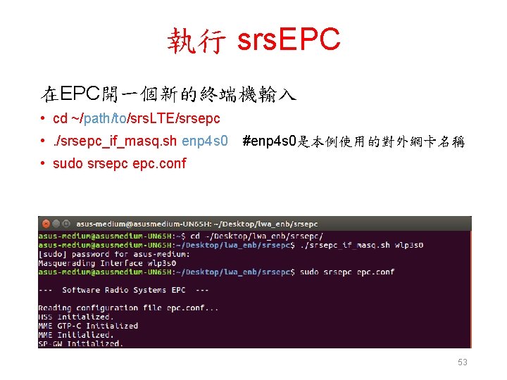 執行 srs. EPC 在EPC開一個新的終端機輸入 • cd ~/path/to/srs. LTE/srsepc • . /srsepc_if_masq. sh enp 4