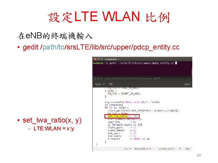設定LTE WLAN 比例 在e. NB的終端機輸入 • gedit /path/to/srs. LTE/lib/src/upper/pdcp_entity. cc • set_lwa_ratio(x, y) –