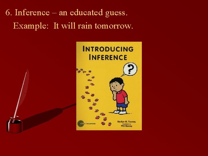 6. Inference – an educated guess. Example: It will rain tomorrow. 6. Inference – an educated guess. Example: It will rain tomorrow.