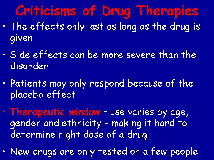 Criticisms of Drug Therapies • The effects only last as long as the drug Criticisms of Drug Therapies • The effects only last as long as the drug