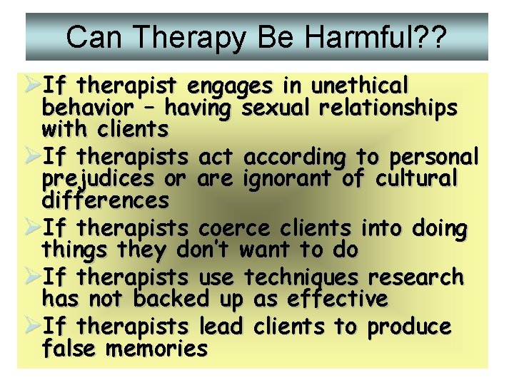 Can Therapy Be Harmful? ? ØIf therapist engages in unethical behavior – having sexual