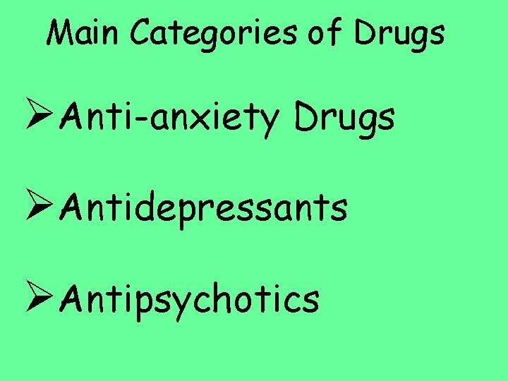 Main Categories of Drugs ØAnti-anxiety Drugs ØAntidepressants ØAntipsychotics Main Categories of Drugs ØAnti-anxiety Drugs ØAntidepressants ØAntipsychotics
