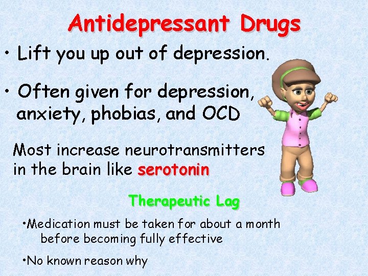 Antidepressant Drugs • Lift you up out of depression. • Often given for depression,