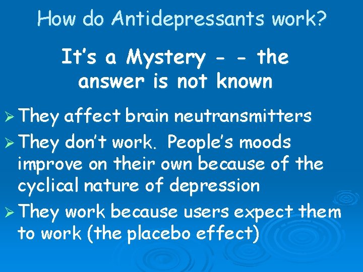 How do Antidepressants work? It’s a Mystery - - the answer is not known How do Antidepressants work? It’s a Mystery - - the answer is not known