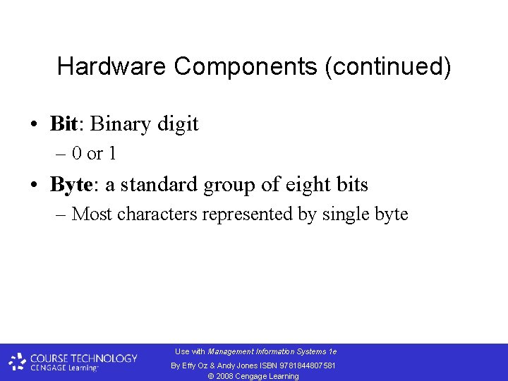 Hardware Components (continued) • Bit: Binary digit – 0 or 1 • Byte: a