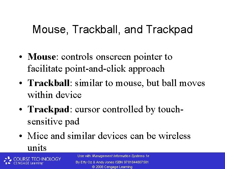 Mouse, Trackball, and Trackpad • Mouse: controls onscreen pointer to facilitate point-and-click approach •