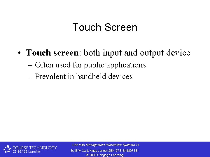 Touch Screen • Touch screen: both input and output device – Often used for