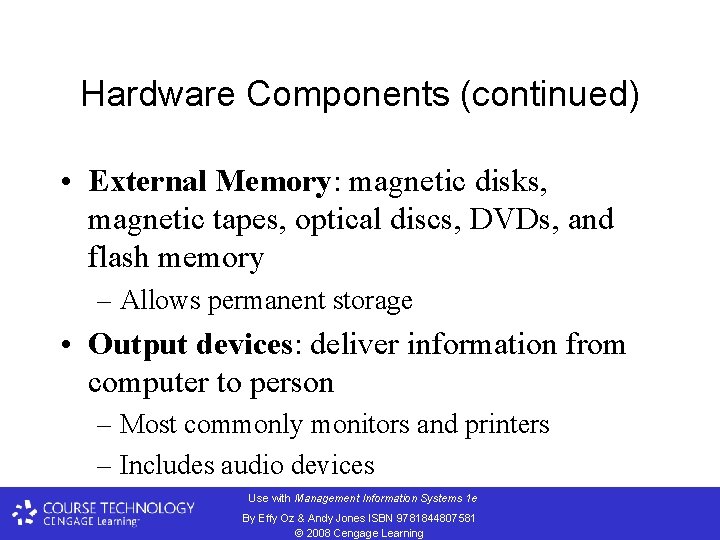 Hardware Components (continued) • External Memory: magnetic disks, magnetic tapes, optical discs, DVDs, and