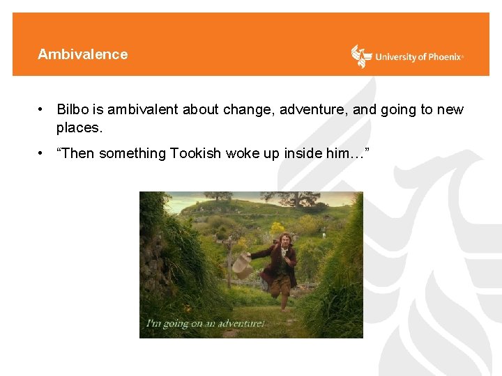 Ambivalence • Bilbo is ambivalent about change, adventure, and going to new places. •