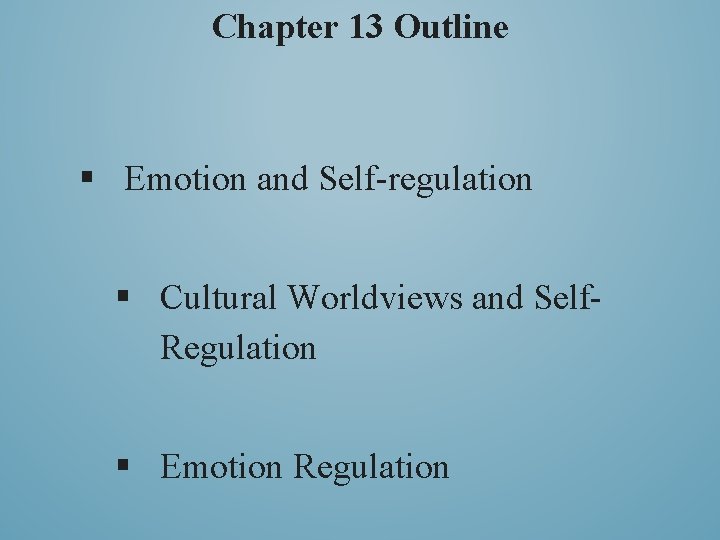 Chapter 13 Outline § Emotion and Self-regulation § Cultural Worldviews and Self. Regulation §