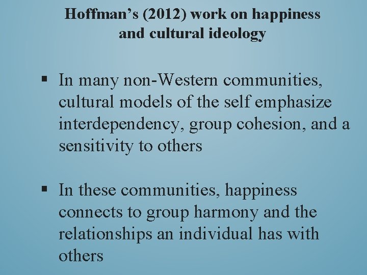 Hoffman’s (2012) work on happiness and cultural ideology § In many non-Western communities, cultural