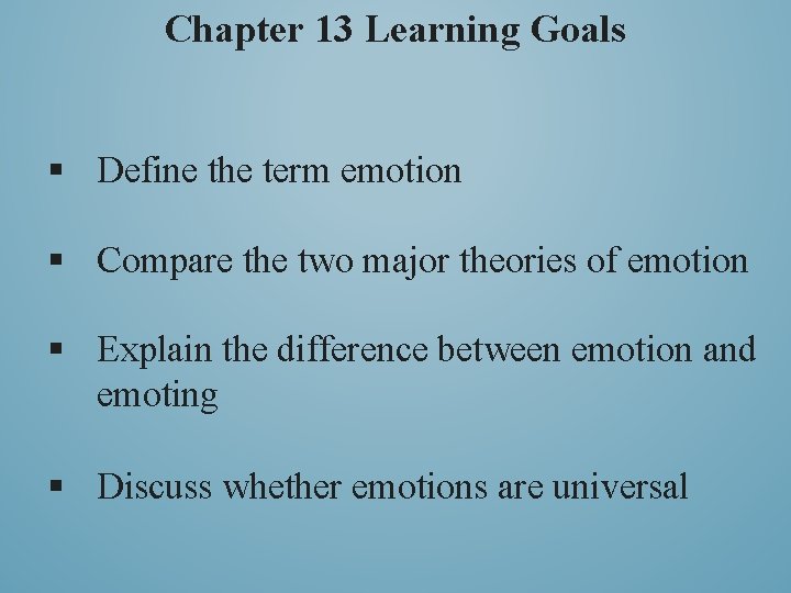 Chapter 13 Learning Goals § Define the term emotion § Compare the two major