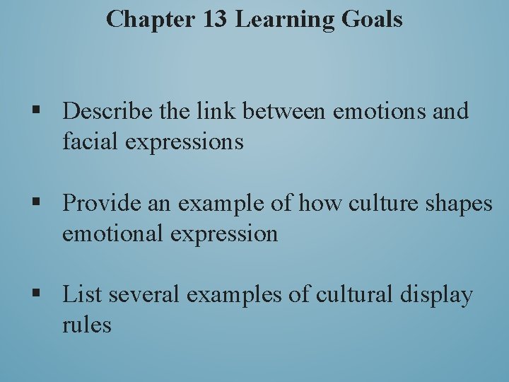 Chapter 13 Learning Goals § Describe the link between emotions and facial expressions §